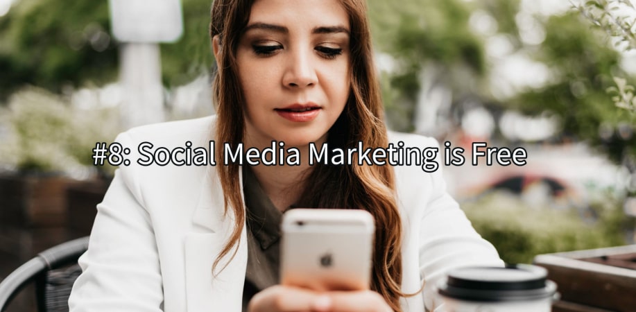 Social Media Marketing Myths Number 8. Social Media Marketing Is Free.