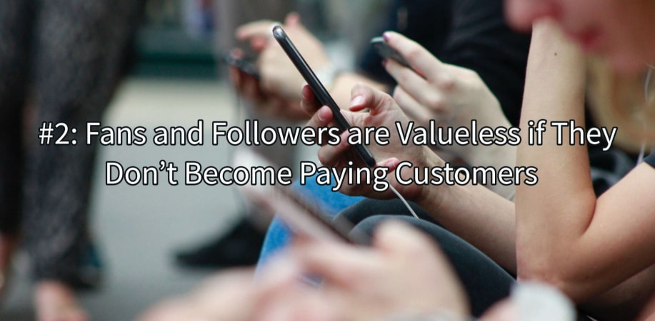 Social Media Marketing Myths Number 2, Fans And Followers Are Valueless If They Don’t Become Paying Customers